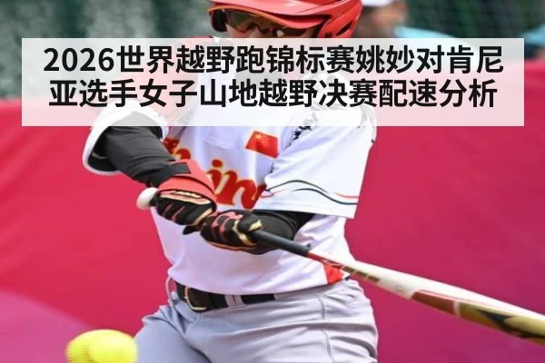 2026世界越野跑锦标赛姚妙对肯尼亚选手女子山地越野决赛配速分析