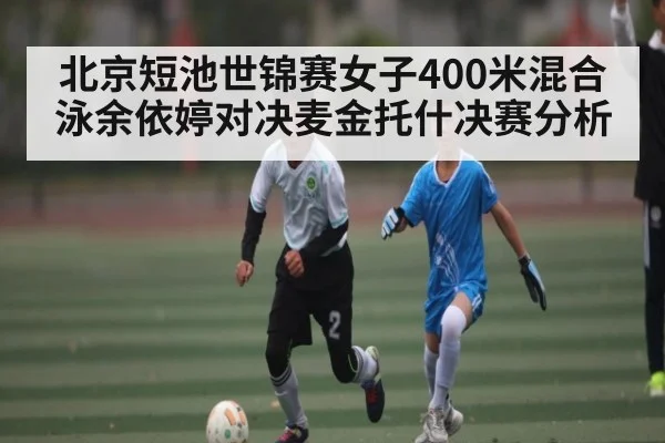 北京短池世锦赛女子400米混合泳余依婷对决麦金托什决赛分析